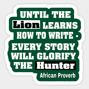 Until The Lion Learns How To Write The Story Will Always Glorify The Hunter - African Proverb - Back Sticker